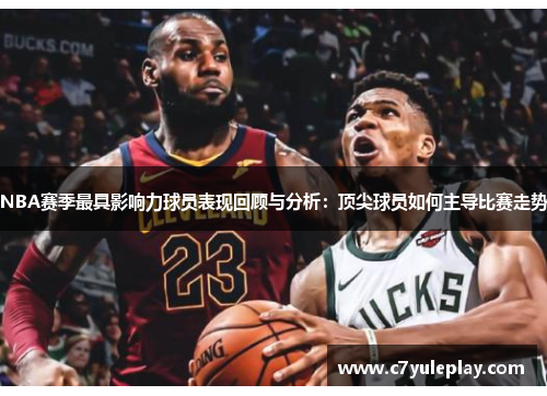 NBA赛季最具影响力球员表现回顾与分析：顶尖球员如何主导比赛走势