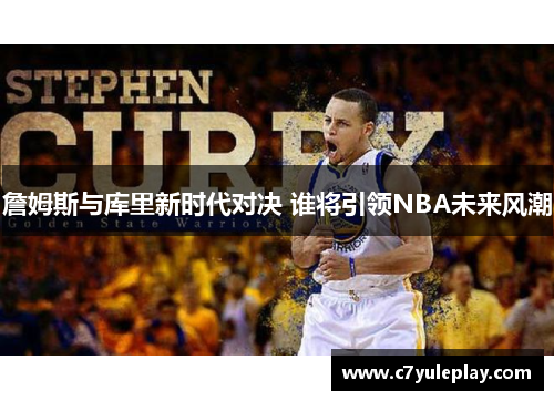 詹姆斯与库里新时代对决 谁将引领NBA未来风潮