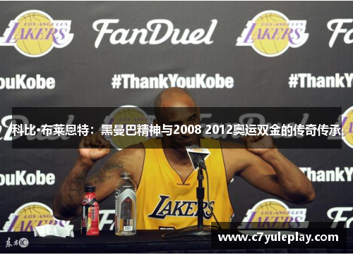 科比·布莱恩特：黑曼巴精神与2008 2012奥运双金的传奇传承
